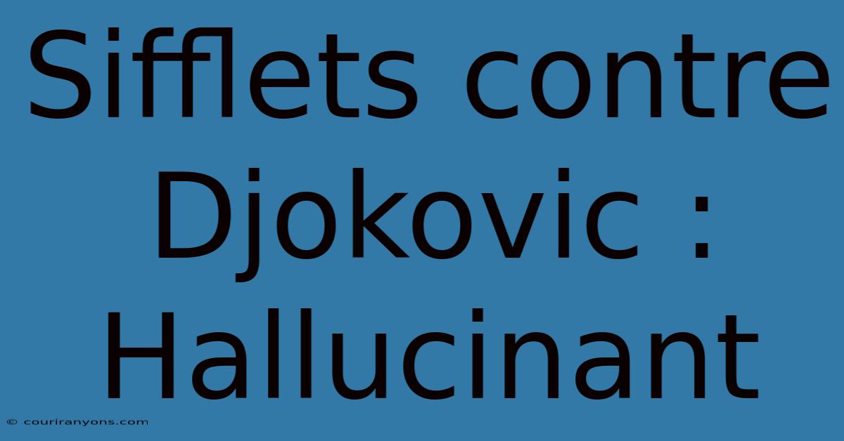 Sifflets Contre Djokovic : Hallucinant