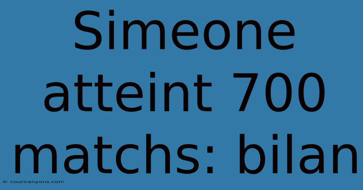 Simeone Atteint 700 Matchs: Bilan