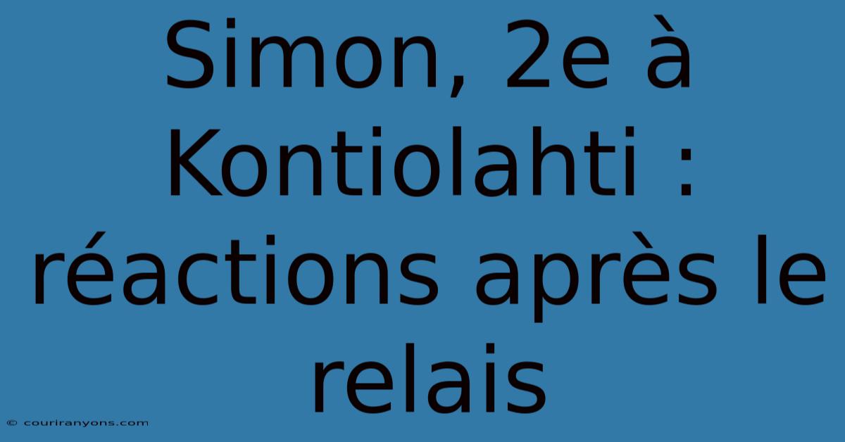 Simon, 2e À Kontiolahti : Réactions Après Le Relais