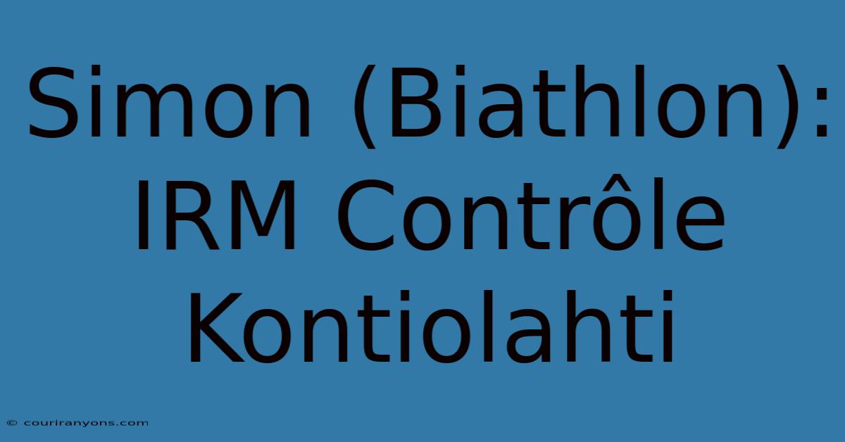 Simon (Biathlon): IRM Contrôle Kontiolahti