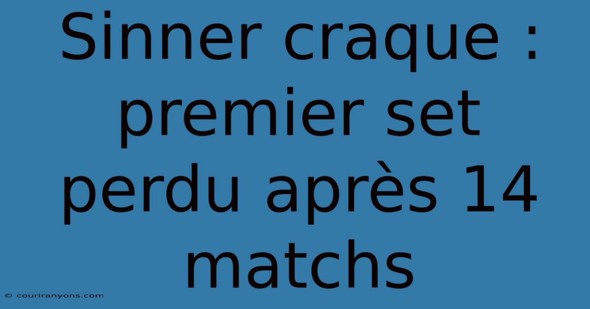 Sinner Craque : Premier Set Perdu Après 14 Matchs