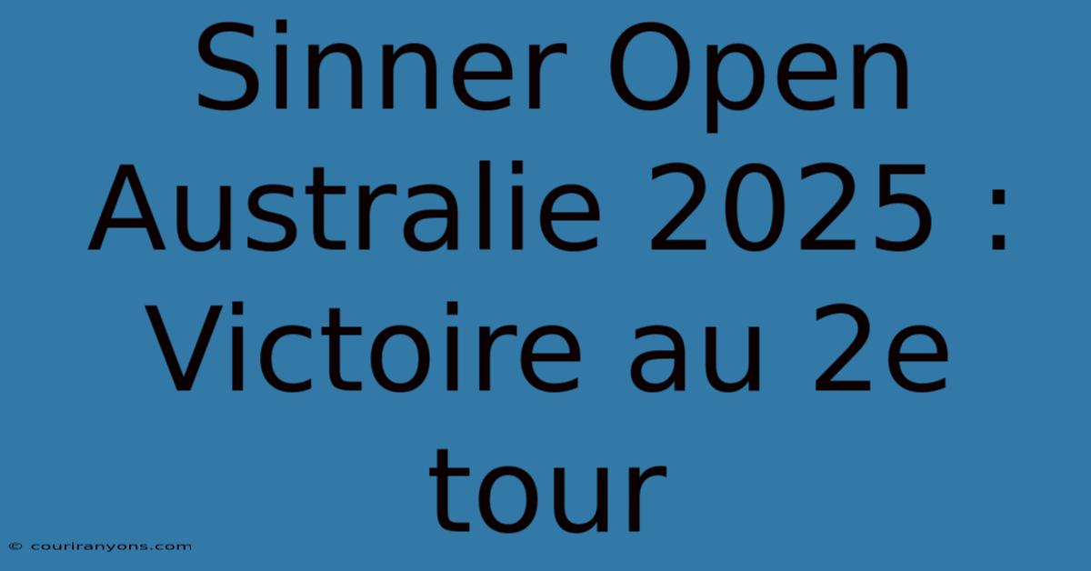 Sinner Open Australie 2025 : Victoire Au 2e Tour