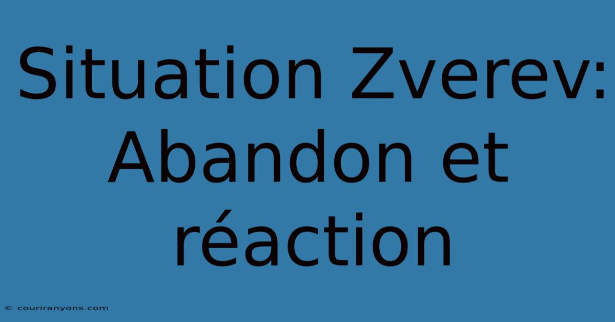 Situation Zverev: Abandon Et Réaction