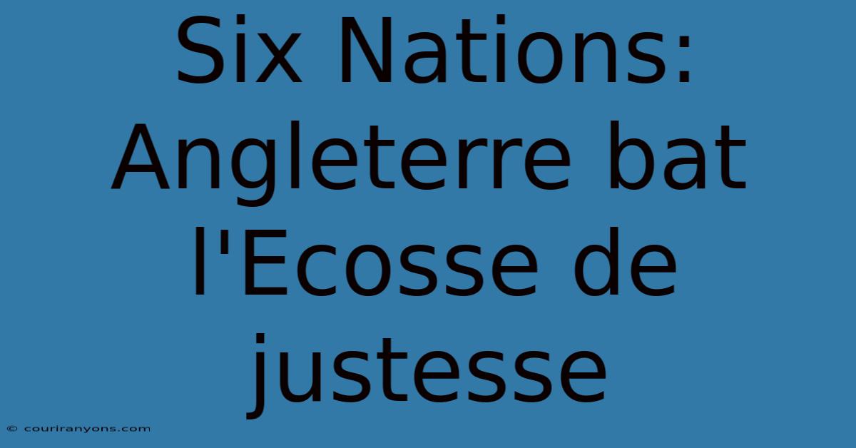 Six Nations: Angleterre Bat L'Ecosse De Justesse