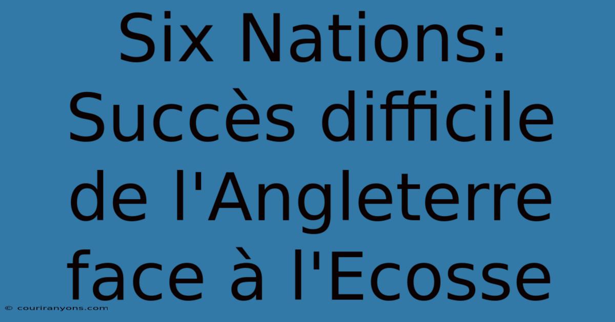 Six Nations: Succès Difficile De L'Angleterre Face À L'Ecosse