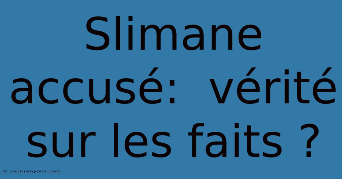 Slimane Accusé:  Vérité Sur Les Faits ?