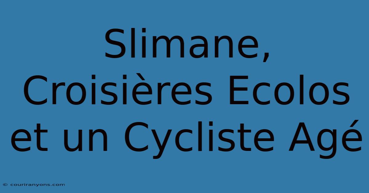 Slimane, Croisières Ecolos Et Un Cycliste Agé