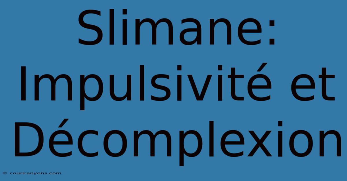 Slimane: Impulsivité Et Décomplexion