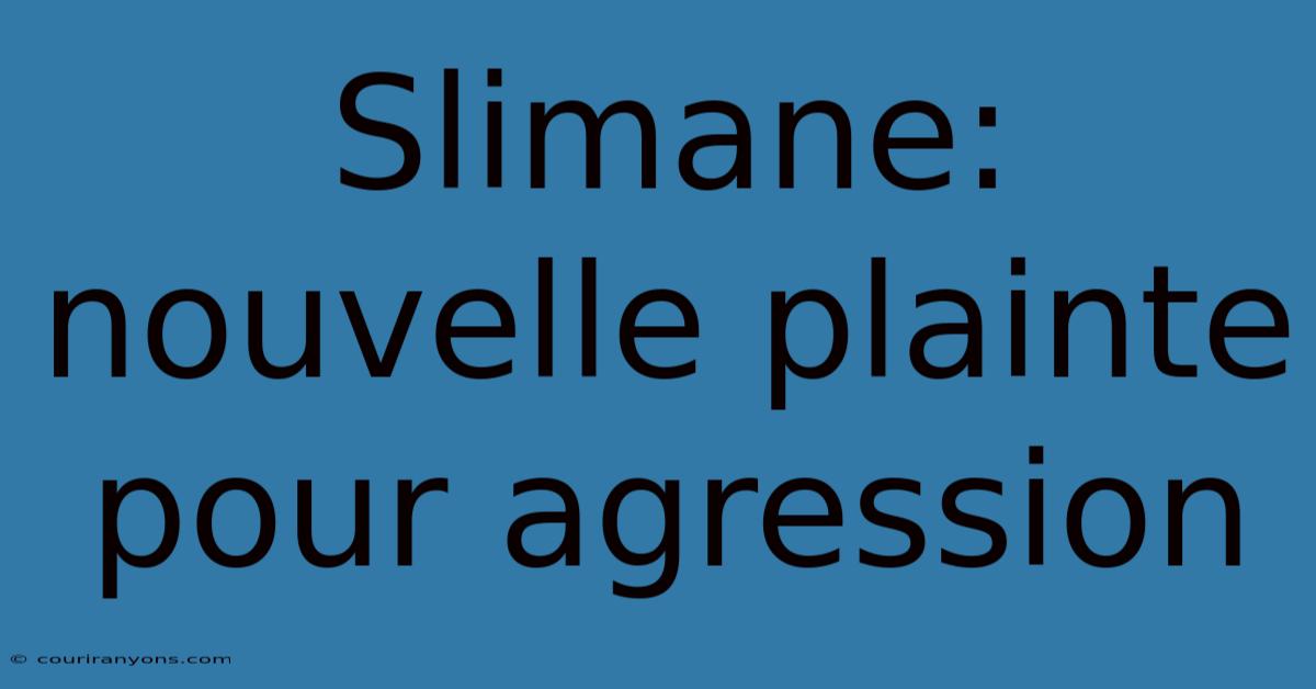 Slimane: Nouvelle Plainte Pour Agression