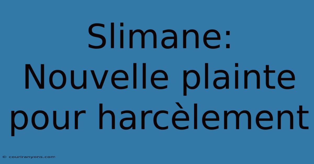 Slimane: Nouvelle Plainte Pour Harcèlement