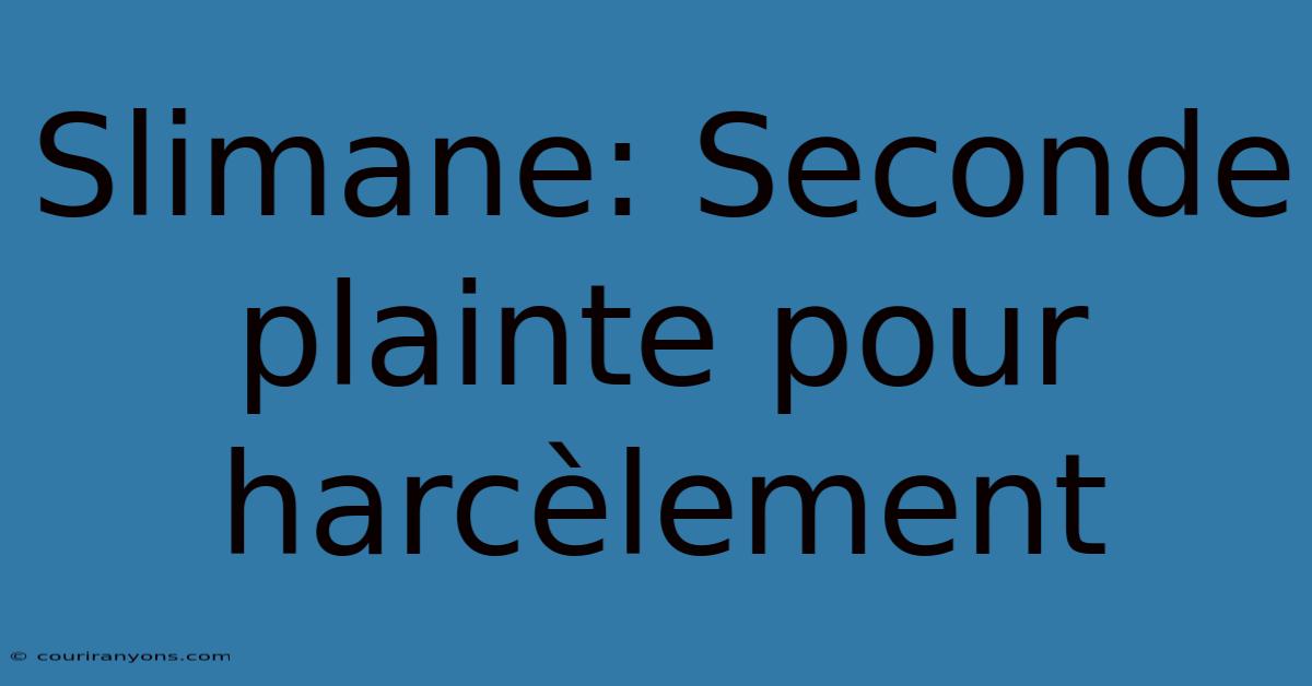 Slimane: Seconde Plainte Pour Harcèlement