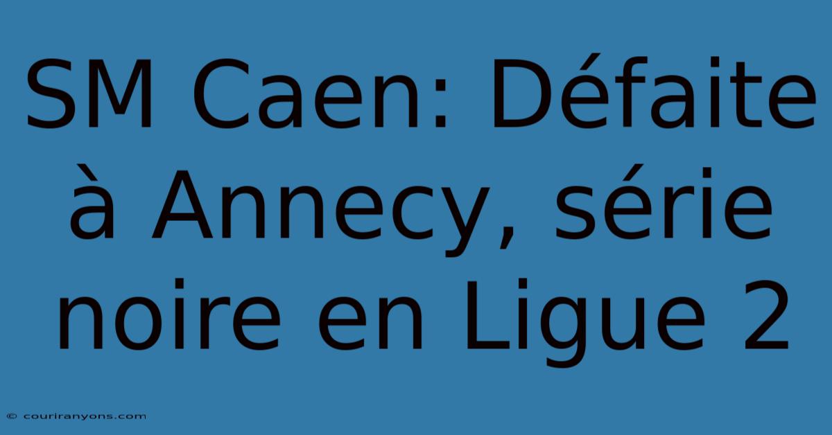 SM Caen: Défaite À Annecy, Série Noire En Ligue 2