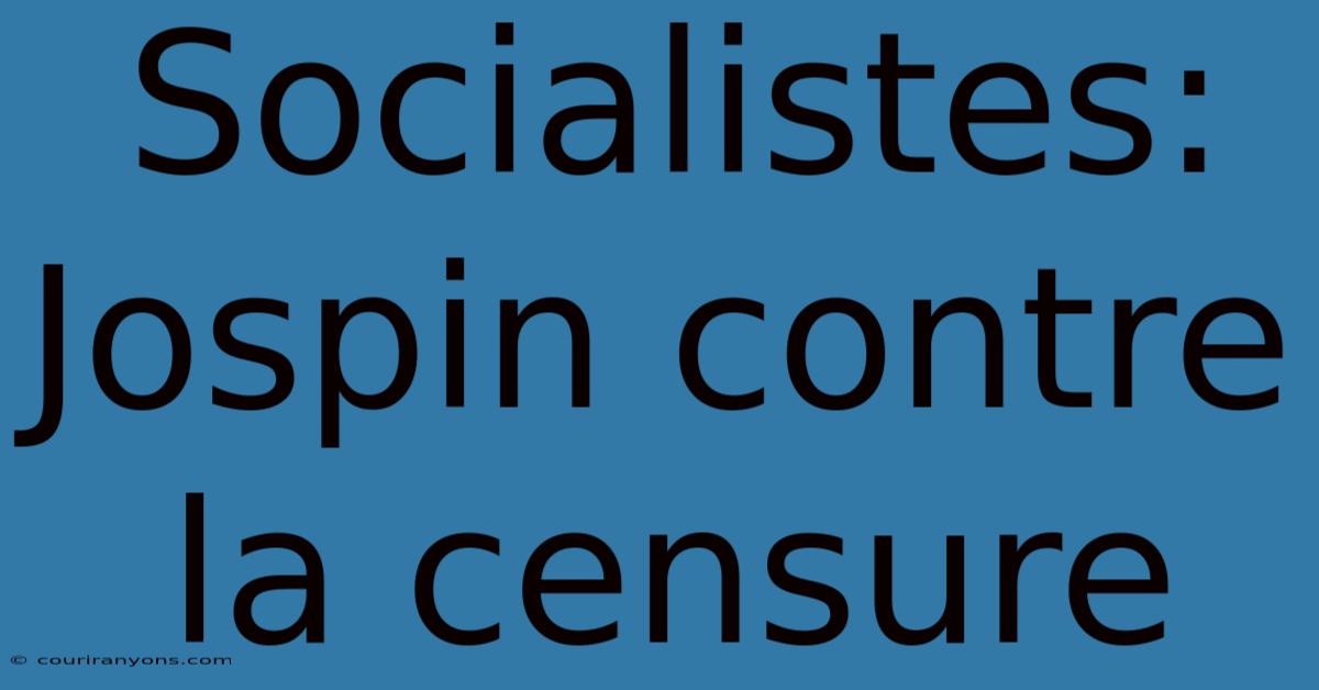 Socialistes: Jospin Contre La Censure