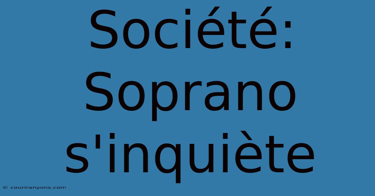 Société: Soprano S'inquiète