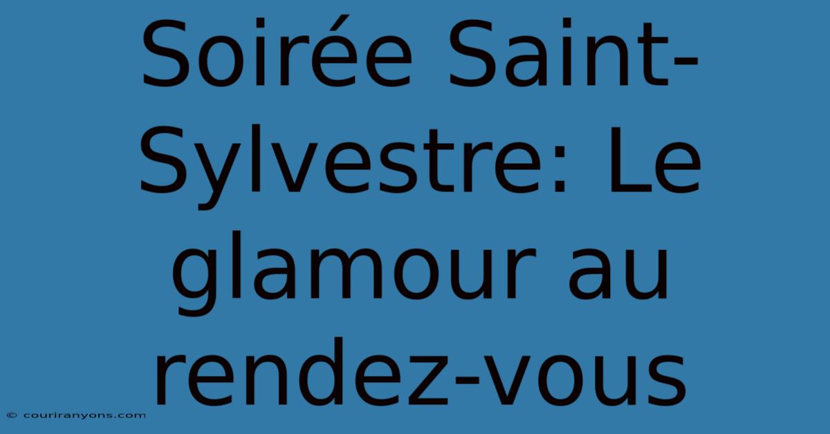 Soirée Saint-Sylvestre: Le Glamour Au Rendez-vous