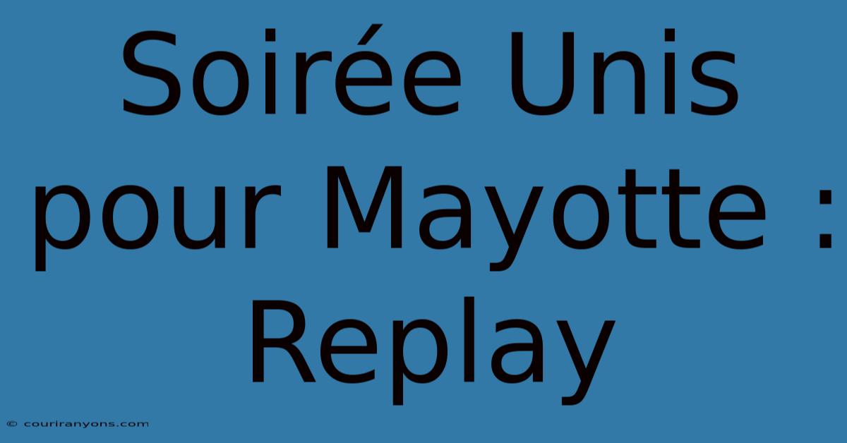 Soirée Unis Pour Mayotte : Replay