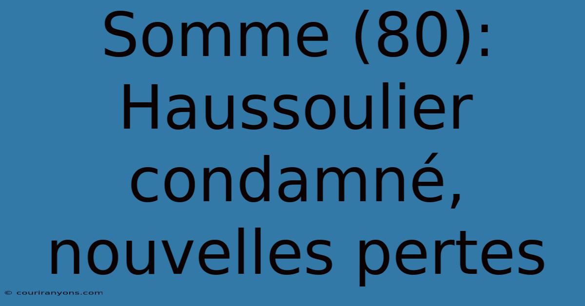 Somme (80): Haussoulier Condamné, Nouvelles Pertes