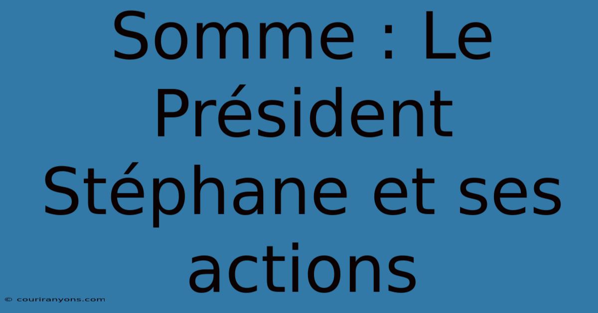 Somme : Le Président Stéphane Et Ses Actions