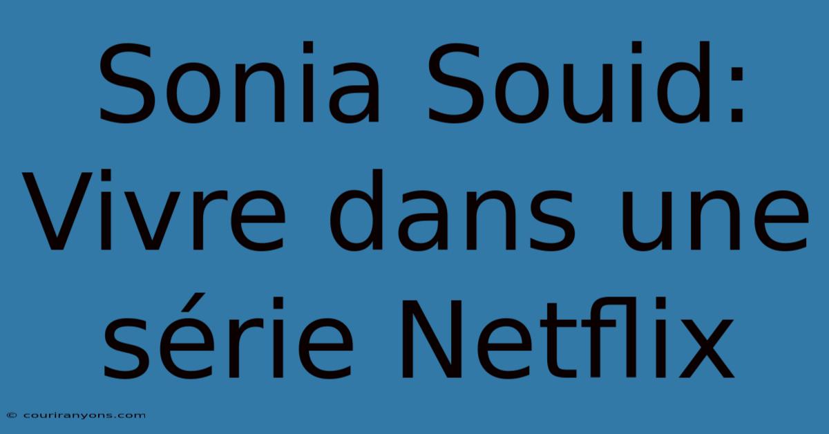 Sonia Souid: Vivre Dans Une Série Netflix