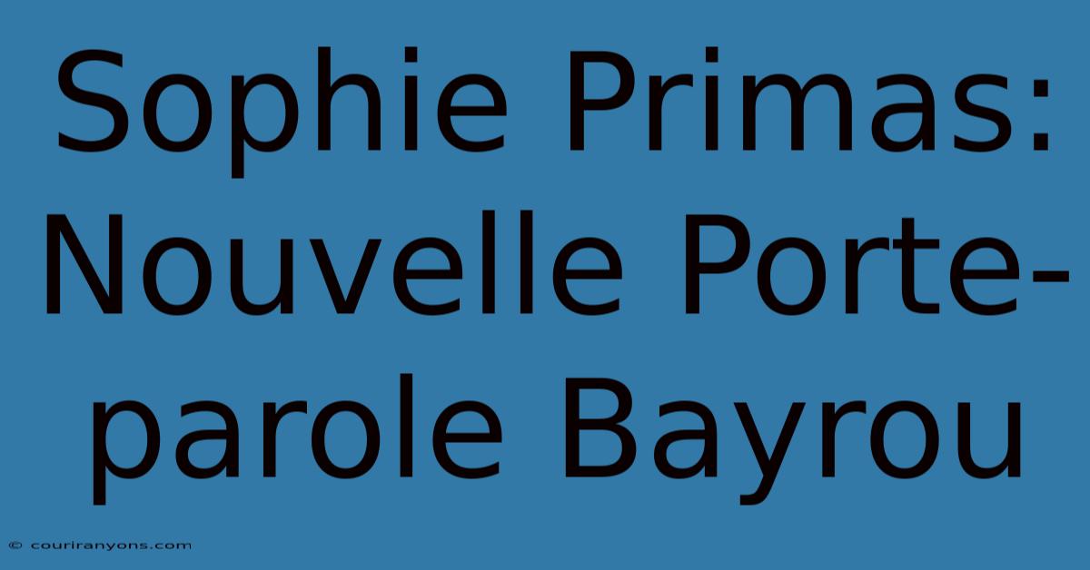 Sophie Primas: Nouvelle Porte-parole Bayrou