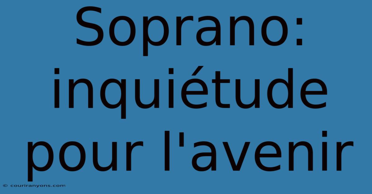 Soprano: Inquiétude Pour L'avenir