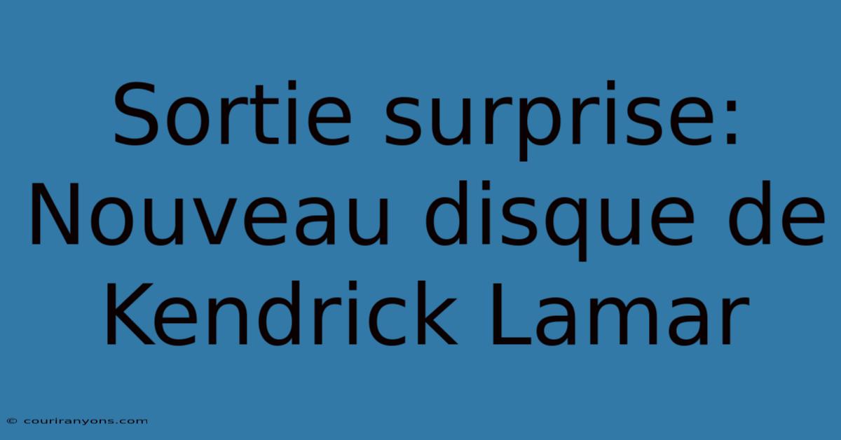 Sortie Surprise: Nouveau Disque De Kendrick Lamar