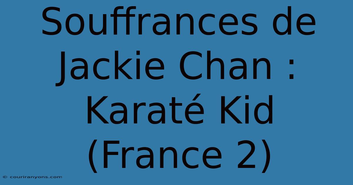 Souffrances De Jackie Chan : Karaté Kid (France 2)