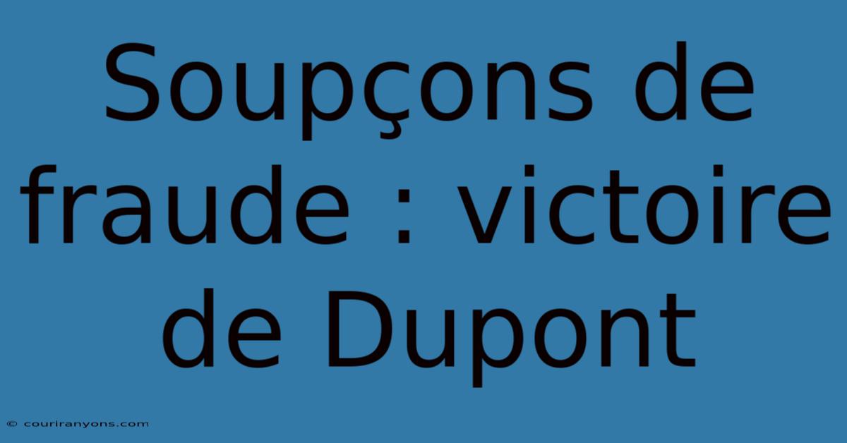 Soupçons De Fraude : Victoire De Dupont