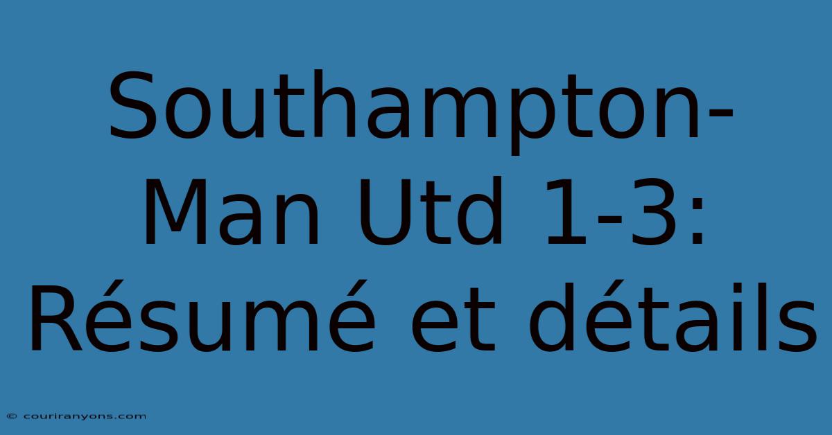 Southampton-Man Utd 1-3: Résumé Et Détails