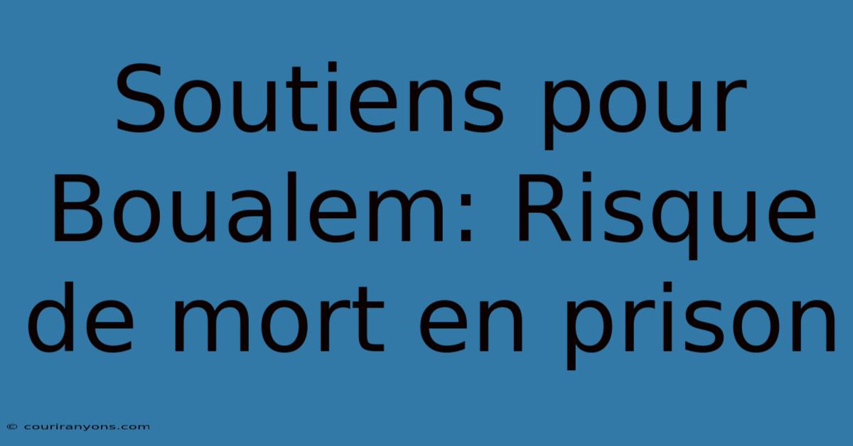 Soutiens Pour Boualem: Risque De Mort En Prison