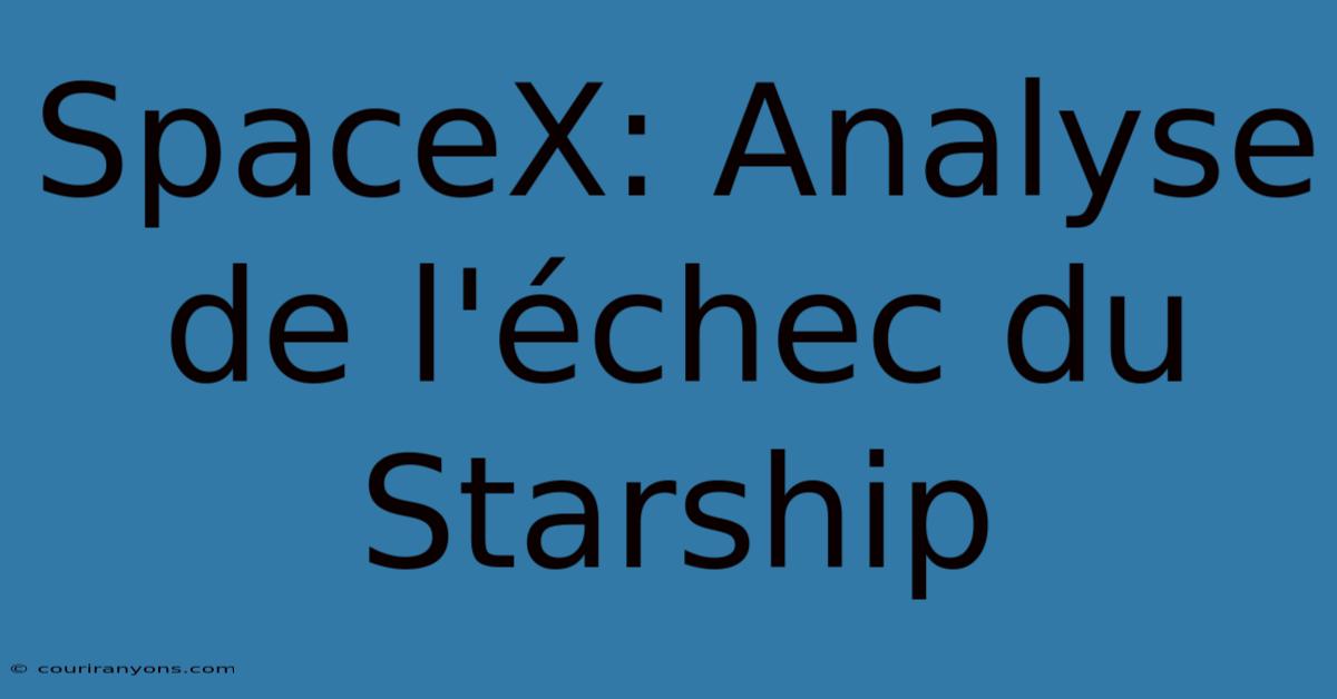 SpaceX: Analyse De L'échec Du Starship