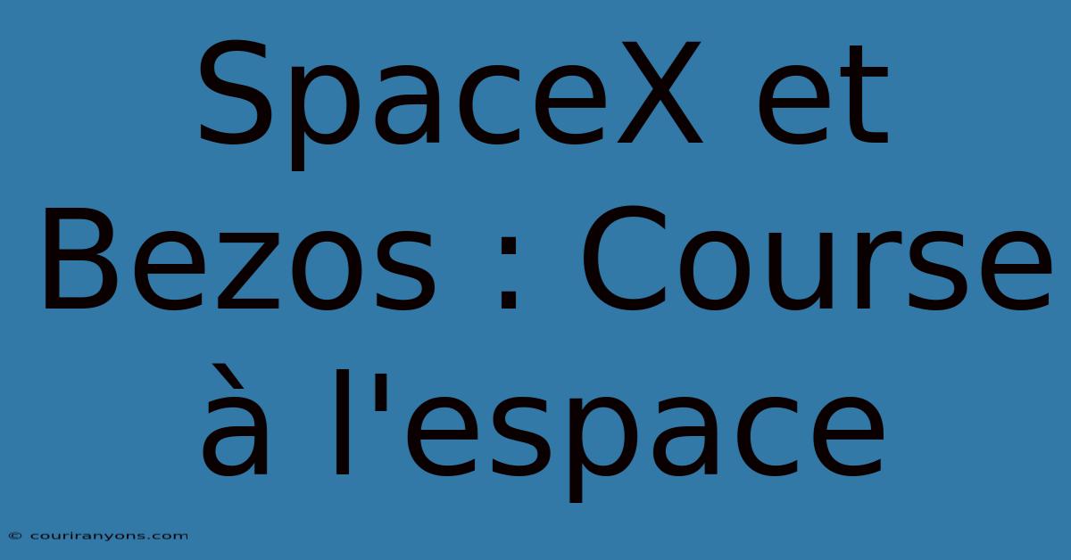 SpaceX Et Bezos : Course À L'espace