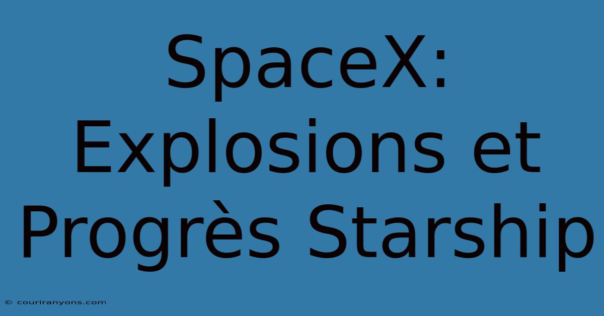 SpaceX: Explosions Et Progrès Starship