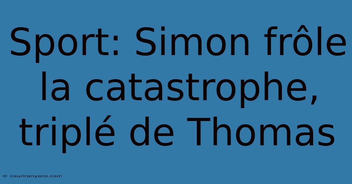 Sport: Simon Frôle La Catastrophe, Triplé De Thomas