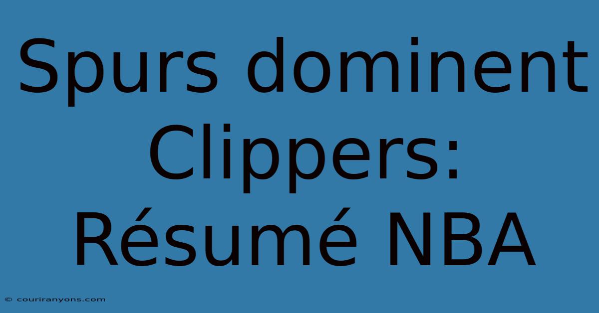 Spurs Dominent Clippers: Résumé NBA