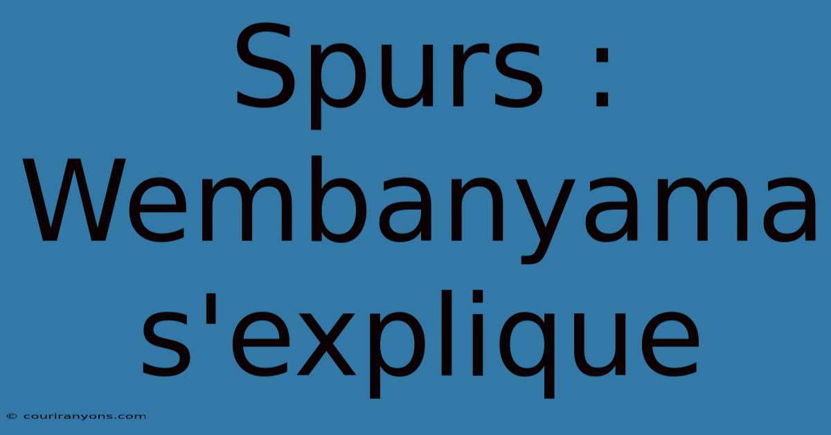 Spurs : Wembanyama S'explique