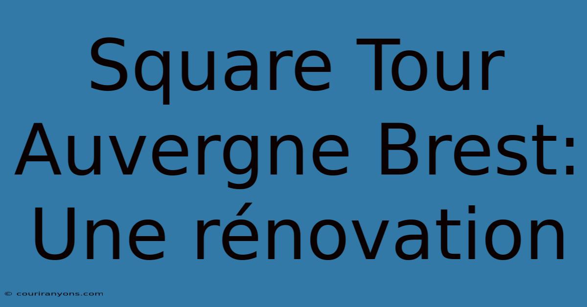 Square Tour Auvergne Brest: Une Rénovation