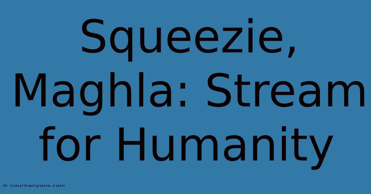 Squeezie, Maghla: Stream For Humanity