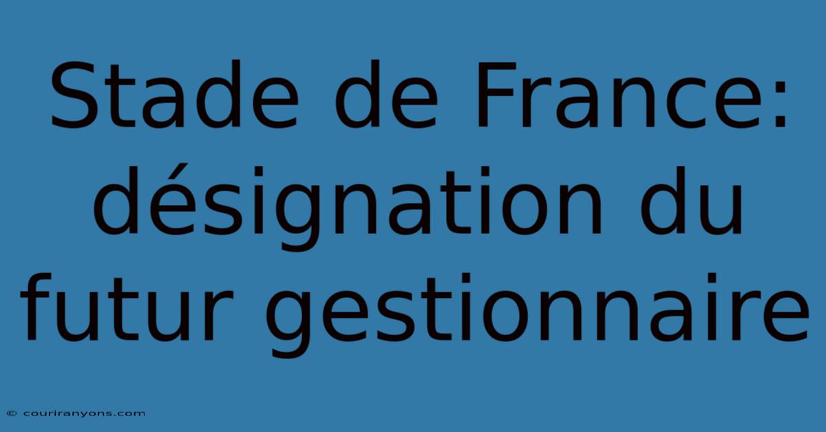 Stade De France: Désignation Du Futur Gestionnaire