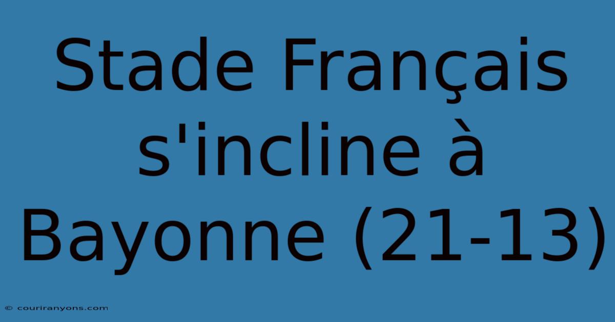 Stade Français S'incline À Bayonne (21-13)