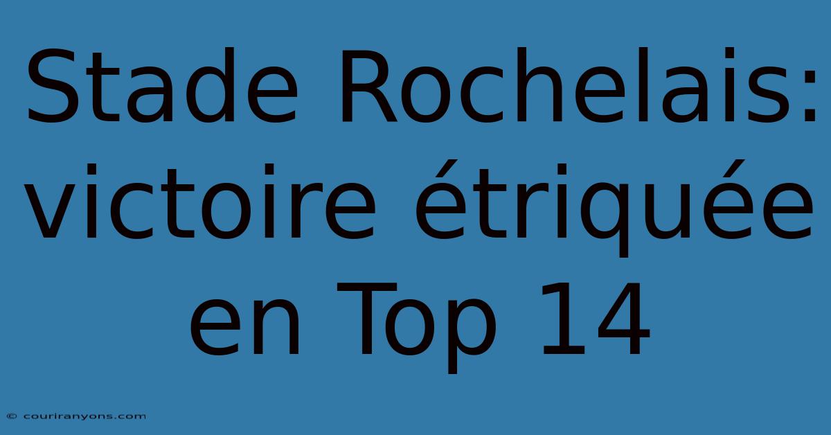 Stade Rochelais: Victoire Étriquée En Top 14