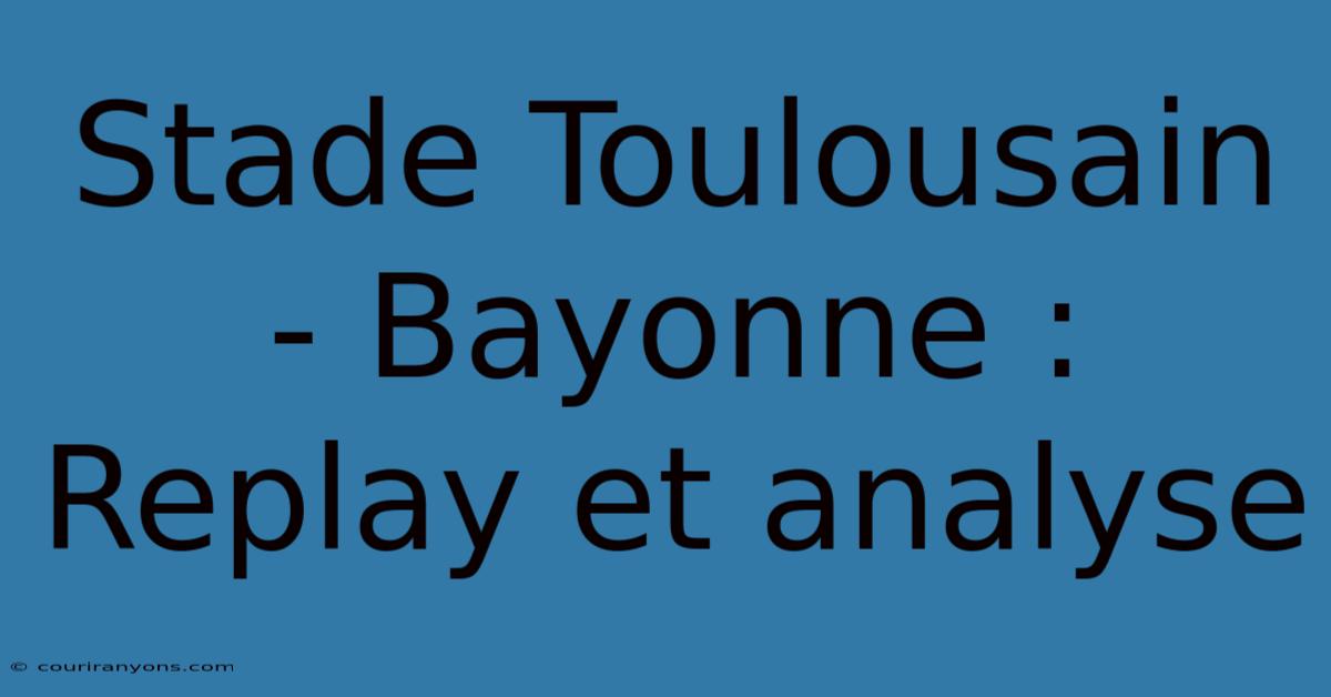 Stade Toulousain - Bayonne : Replay Et Analyse