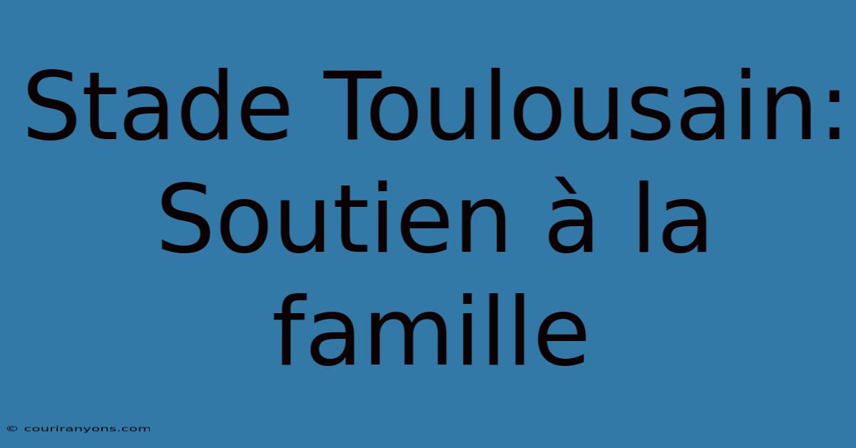 Stade Toulousain: Soutien À La Famille