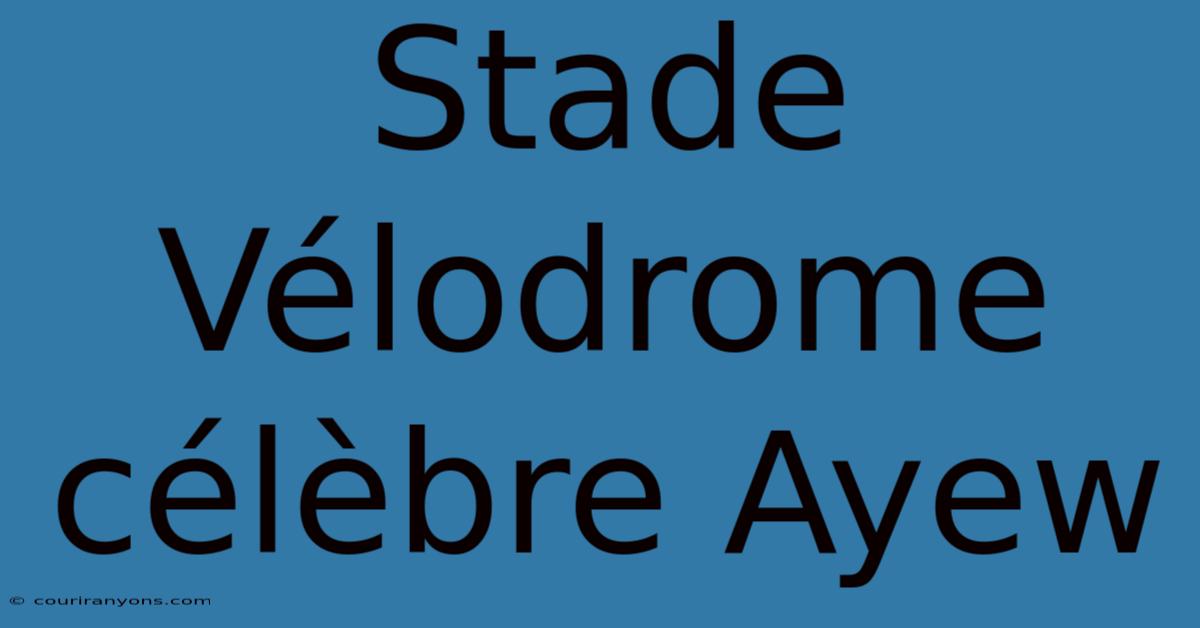 Stade Vélodrome Célèbre Ayew