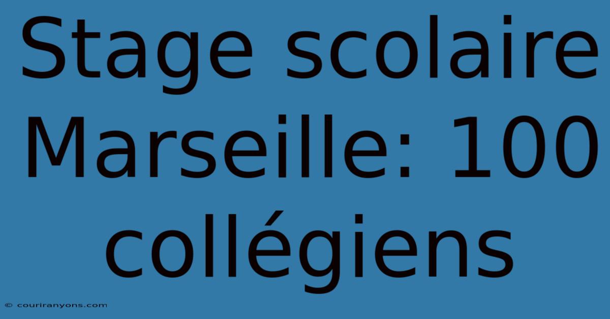 Stage Scolaire Marseille: 100 Collégiens