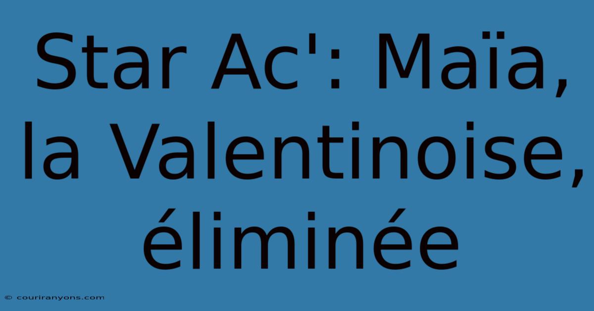 Star Ac': Maïa, La Valentinoise, Éliminée