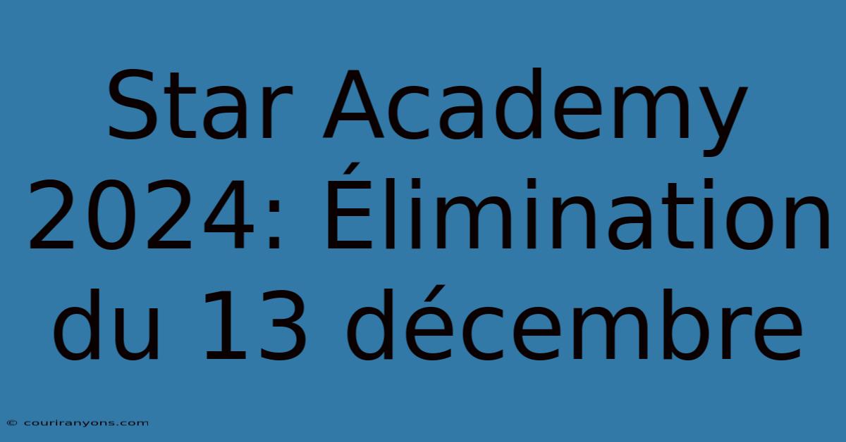 Star Academy 2024: Élimination Du 13 Décembre