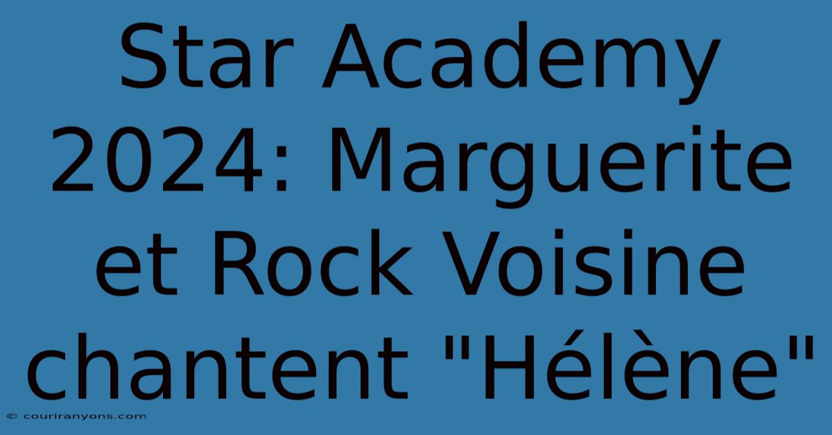 Star Academy 2024: Marguerite Et Rock Voisine Chantent 