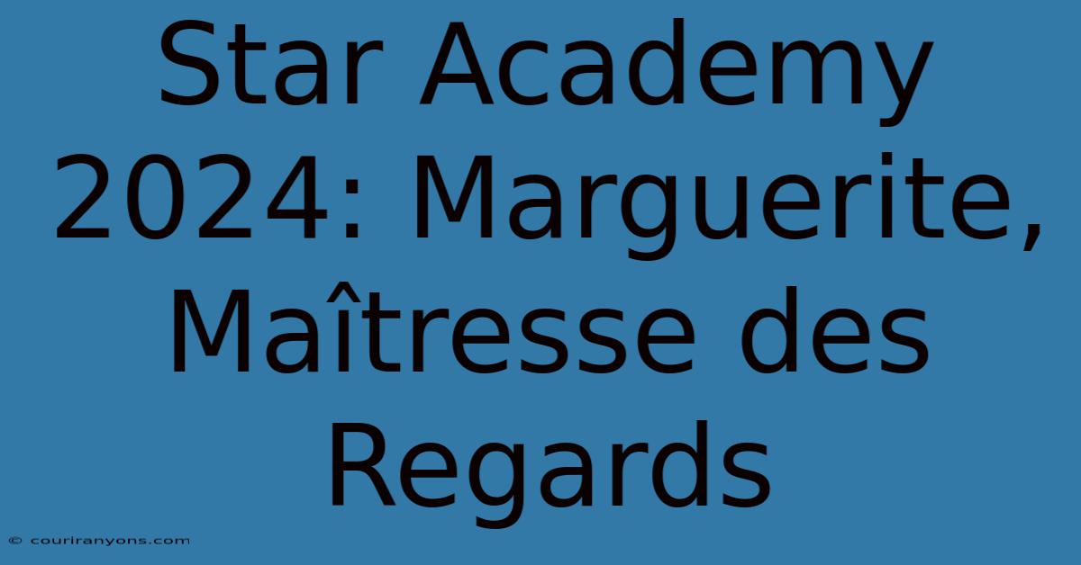 Star Academy 2024: Marguerite, Maîtresse Des Regards