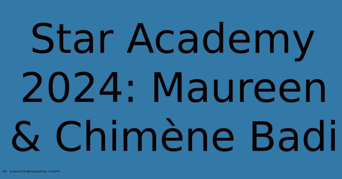 Star Academy 2024: Maureen & Chimène Badi